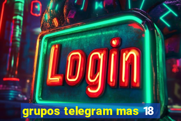 grupos telegram mas 18